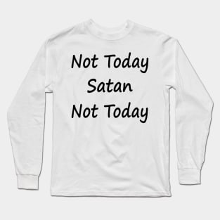 Not Today Satan Not Today Long Sleeve T-Shirt